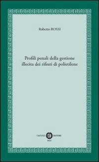 Profili penali della gestione illecita dei rifiuti di polietilene - Roberto Rossi - copertina