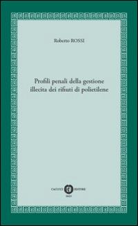 Profili penali della gestione illecita dei rifiuti di polietilene - Roberto Rossi - copertina