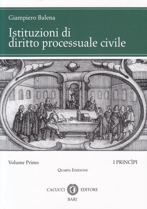 Istituzioni di diritto processuale civile. Vol. 1: I princìpi. - Giampiero Balena - copertina