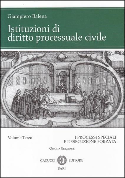 Istituzioni di diritto processuale civile. Vol. 3: I processi speciali e l'esecuzione forzata - Giampiero Balena - copertina