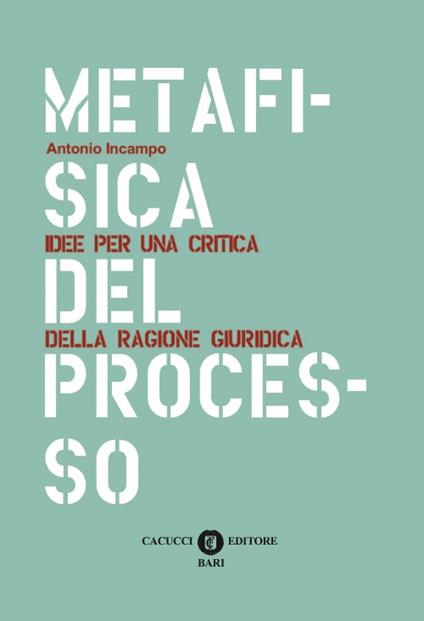 Metafisica del processo. Idee per una critica della ragione giuridica - Antonio Incampo - copertina