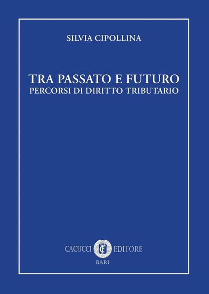 Tra passato e futuro. Percorsi di diritto tributario - Silvia Cipollina - copertina