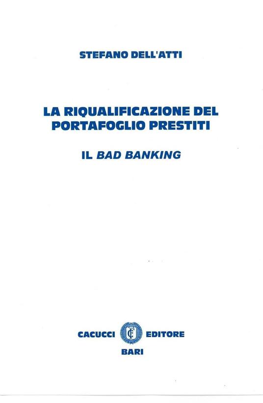 La riqualificazione del portafoglio prestiti. Il bad banking - Stefano Dell'Atti - copertina