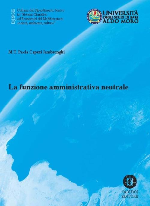 La funzione amministrativa neutrale - Maria Teresa Paola Caputi Jambrenghi - copertina