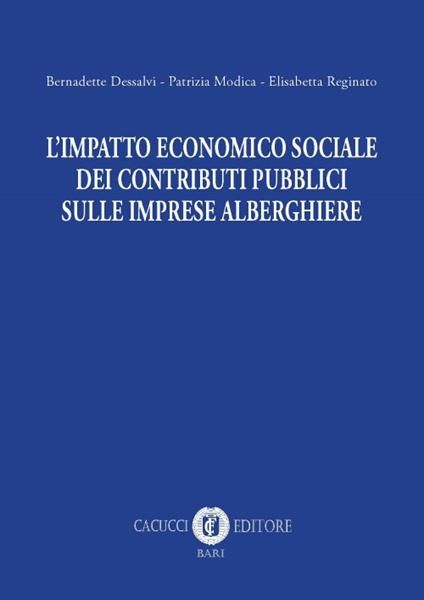 L' impatto economico sociale dei contributi pubblici sulle imprese alberghiere - Bernadette Dessalvi,Patrizia Modica,Elisabetta Reginato - copertina