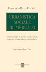 Urbanistica sociale di mercato. Attuare il passaggio all'economia sociale di mercato, ridisegnarla, partendo da Europa e America Latina. Nuova ediz.