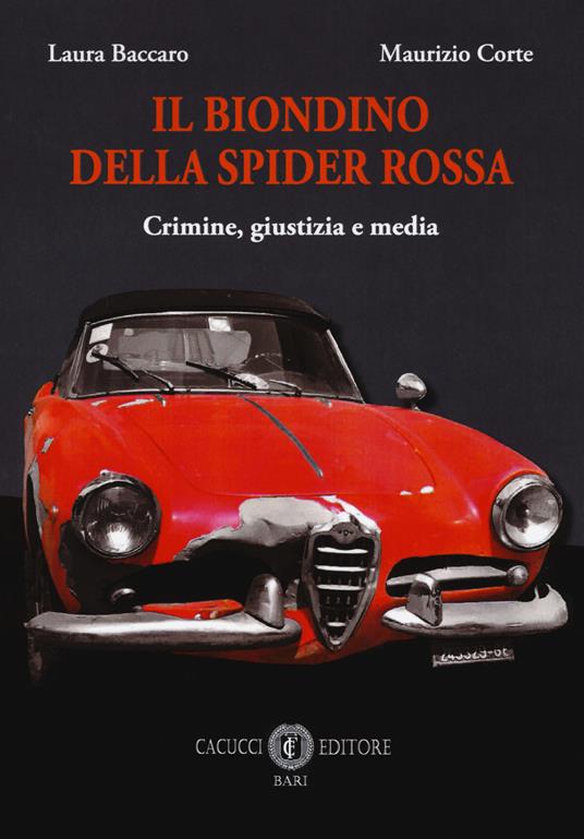 Il biondino della spider rossa. Crimine, giustizia e media - Laura Baccaro,Maurizio Corte - copertina