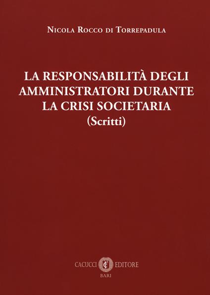 La responsabilità degli amministrativi durante la crisi societaria (scritti) - Nicola Rocco di Torrepadula - copertina