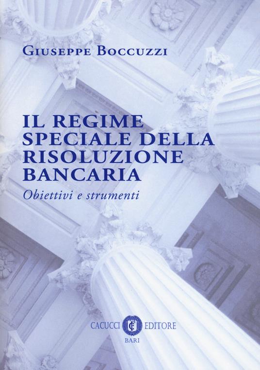Il regime speciale della risoluzione bancaria. Obiettivi e strumenti - Giuseppe Boccuzzi - copertina