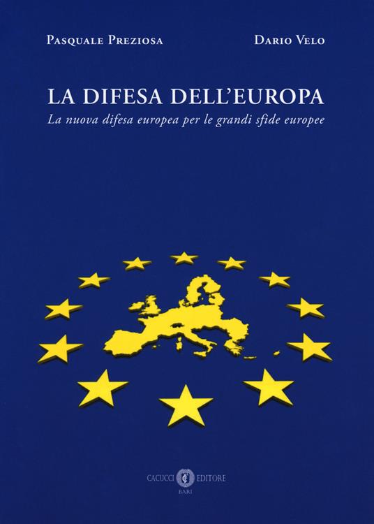 La difesa dell'Europa. La nuova difesa europea per le grandi sfide europee - Pasquale Preziosa,Dario Velo - copertina