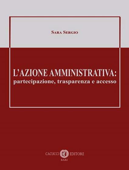 L' azione amministrativa: partecipazione, trasparenza e accesso - Sara Sergio - copertina