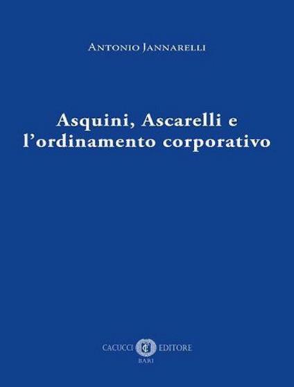 Asquini, Ascarelli e l'ordinamento corporativo - Antonio Jannarelli - copertina