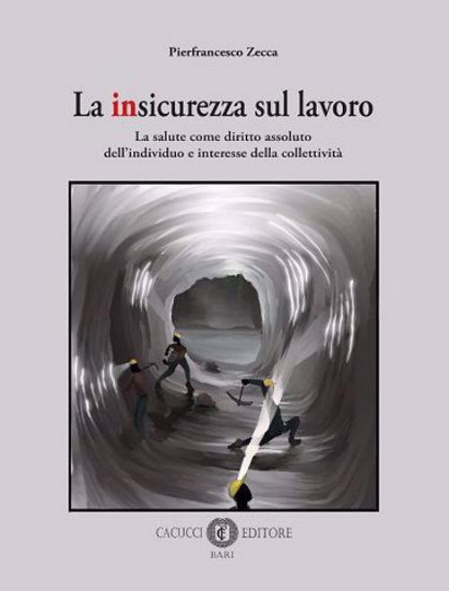 La insicurezza sul lavoro. La salute come diritto assoluto dell'individuo e interesse della collettività - Pierfrancesco Zecca - copertina