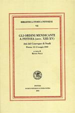 Gli ordini mendicanti a Pistoia (secc. XIII-XV). Atti del convengo di studi (Pistoia, 13-13 maggio 2000)
