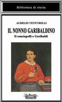 Il nonno garibaldino. Il conciapelli e Garibaldi - Aurelio Venturelli - copertina