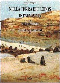 Nella terra dei Lobos, in Patagonia con Pietro Gori e Angelo Tommasi - Tiziano Arrigoni - copertina