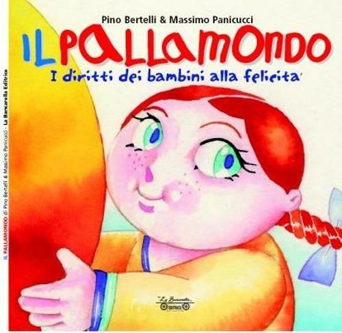 Il pallamondo. I diritti dei bambini alla felicità - Pino Bertelli,Massimo Panicucci - copertina