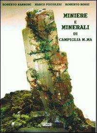 Miniere e minerali di Campiglia M.ma - Roberto Nannoni,Marco Pistolesi,Roberto Rossi - copertina