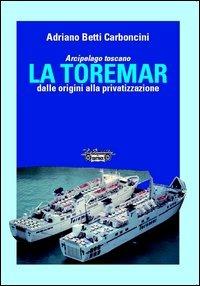 Arcipelago Toscano. La Toremar dalle origini alla privatizzazione - Adriano Betti Carboncini - copertina