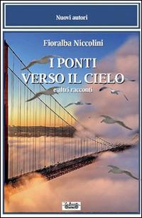 I ponti verso il cielo e altri racconti - Fioralba Niccolini - copertina