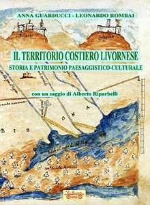Libro Il territorio costiero livornese. Storia e patrimonio paesaggistico-culturale Anna Guarducci Leonardo Rombai