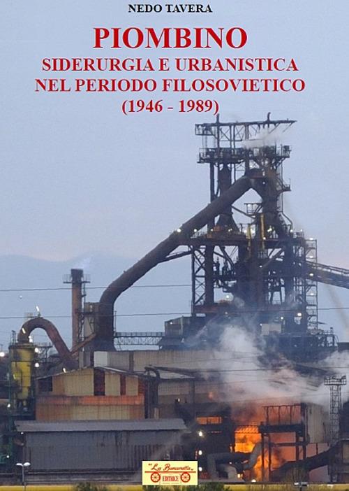 Piombino, siderurgia e urbanistica nel periodo filosovietico (1946-1989) - Nedo Tavera - copertina