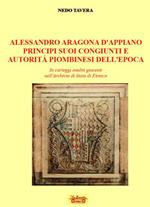 Alessandro d'Aragona d'Appiano principi suoi congiunti e autorità piombinesi dell'epoca. In carteggi inediti giacenti nell'Archivio di Stato di Firenze