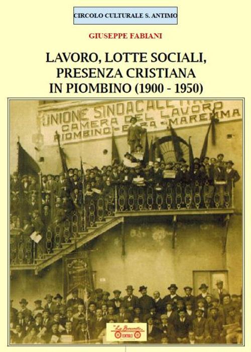 Lavoro, lotte sociali, presenza cristiana in Piombino (1900-1950) - Giuseppe Fabiani - copertina