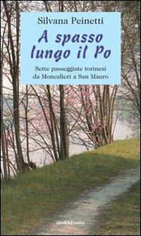 A spasso lungo il Po. Sette passeggiate torinesi da Moncalieri a San Mauro - Silvana Peinetti - copertina