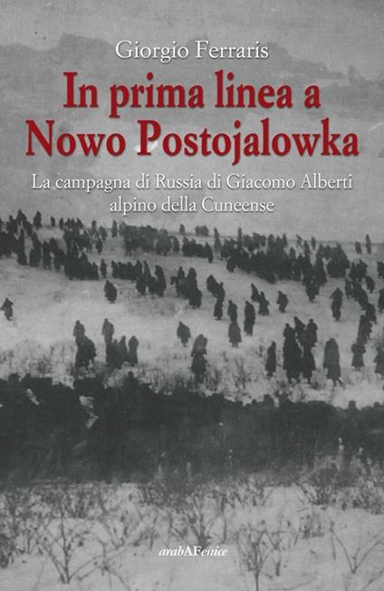 In prima linea a Nowo Postojalowka. La campagna di Russia di Giacomo Alberti alpino della Cuneense - Giorgio Ferraris - copertina