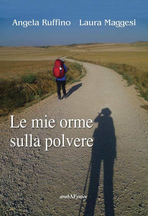 Le mie orme sulla polvere - Angela Ruffino,Laura Maggesi - copertina