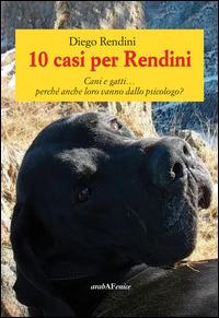 10 casi per Rendini. Cani e gatti... perché anche loro vanno dallo psicologo? - Diego Rendini - copertina