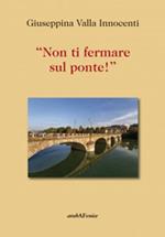 «Non ti fermare sul ponte!»