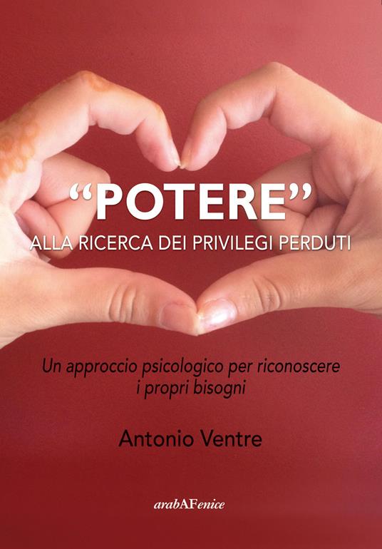 «Potere» alla ricerca dei privilegi perduti. Un approccio psicologico per riconoscere i propri bisogni - Antonio Ventre - copertina