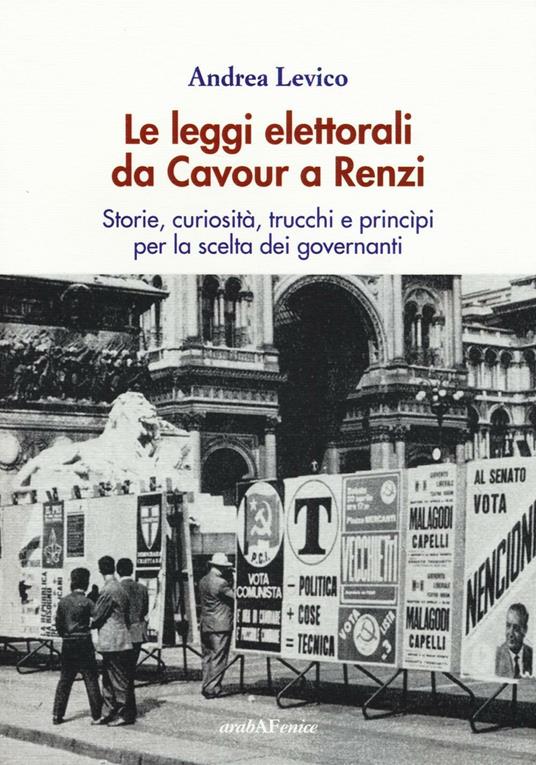 Le leggi elettorali da Cavour a Renzi. Storie, curiosità, trucchi e princìpi per la scelta dei governanti - Andrea Levico - copertina