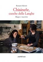 Chisinere, cuoche delle Langhe.  Magie e maestria