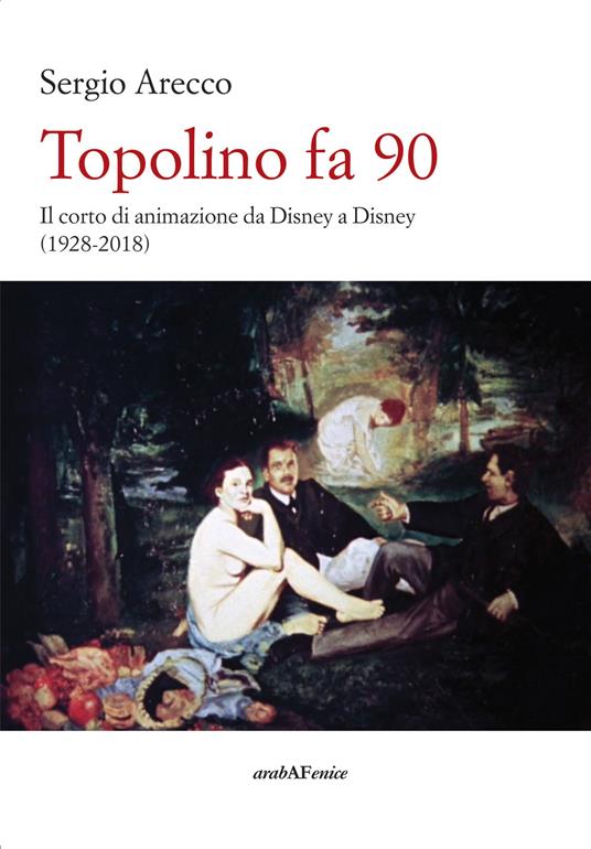 Topolino fa 90. Il corto di animazione da Disney a Disney (1928-2018) - Sergio Arecco - copertina