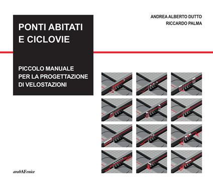 Ponti abitati e ciclovie. Piccolo manuale per la progettazione di velostazioni - Andrea Alberto Dutto,Riccardo Palma - copertina