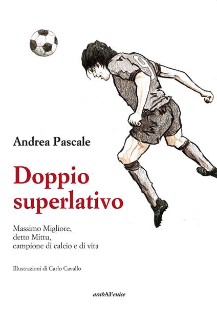 Doppio superlativo. Massimo Migliore, detto Mittu, campione di calcio e di vita - Andrea Pascale - copertina