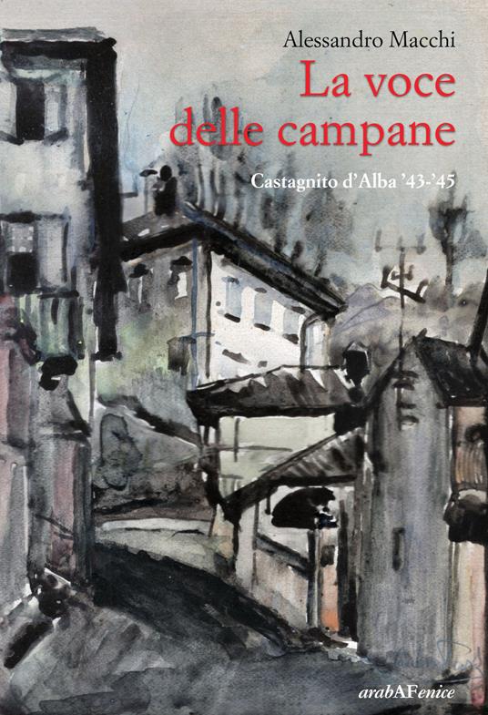 La voce delle campane. Castagnito d'Alba '43'45 Alessandro Macchi
