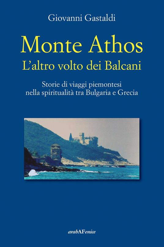 Monte Athos. L'altro volto dei Balcani. Storie di viaggi piemontesi nella spiritualità tra Bulgaria e Grecia - Giovanni Gastaldi - copertina