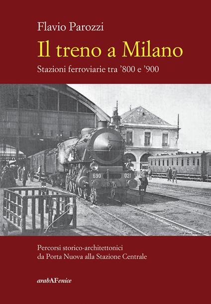Il treno a Milano. Stazioni ferroviarie tra ’800 e ’900 - Flavio Parozzi - copertina