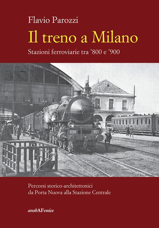 Il treno a Milano. Stazioni ferroviarie tra ’800 e ’900 - Flavio Parozzi - copertina