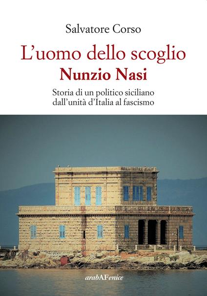 L'uomo dello scoglio. Nunzio Nasi. Storia di un politico siciliano dall'unità d'Italia al Fascismo - Salvatore Corso - copertina