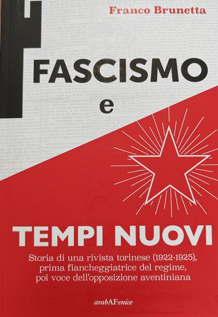 Fascismo e Tempi nuovi. Storia di una rivista torinese (1922-1925), prima fiancheggiatrice del regime, poi voce dell'opposizione aventiniana - Franco Brunetta - copertina