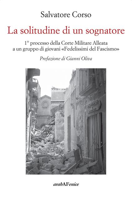 La solitudine di un sognatore. Primo processo della Corte Militare Alleata a un gruppo di «Fedelissimi del Fascismo» - Salvatore Corso - copertina