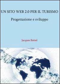 Un sito web 2.0 per il turismo. Progettazione e sviluppo - Jacques Bottel - copertina