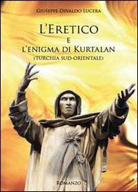 L' eretico e l'enigma di Kurtalan (Turchia sud-orientale) - Giuseppe Osvaldo Lucera - copertina