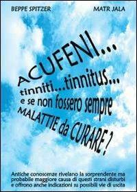 Acufeni... tinniti... tinnitus... e se non fossero sempre malattie da curare? - Beppe Spitzer,Matr Jala - copertina