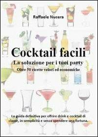 Cocktail facili. La soluzione per i tuoi party. Oltre 50 ricette veloci ed economiche - Raffaele Nucera - copertina